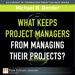 What Keeps Project Managers from Managing Their Projects