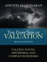 Dark Side of Valuation, The: Valuing Young, Distressed, and Complex Businesses, 2nd Edition