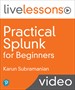 Practical Splunk for Beginners LiveLessons (Video Training)