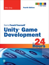 Unity Game Development in 24 Hours, Sams Teach Yourself, 4th Edition