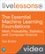 The Essential Machine Learning Foundations: Math, Probability, Statistics, and Computer Science (Video Collection)