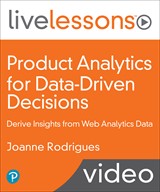 Product Analytics for Data-Driven Decisions: Derive Insights from Web Analytics Data LiveLessons (Video Training)