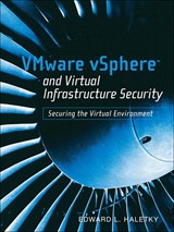 VMware vSphere and Virtual Infrastructure Security: Securing the Virtual Environment