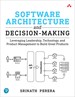 Software Architecture and Decision-Making: Leveraging Leadership, Technology, and Product Management to Build Great Products