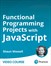 Functional Programming Projects with JavaScript (Video Course)
