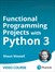 Functional Programming Projects with Python 3 (Video Course)