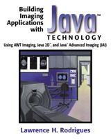 Building Imaging Applications with Javaâ„¢ Technology: Using AWT Imaging, Java 2Dâ„¢, and Javaâ„¢ Advanced Imaging (JAI)