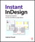 Instant InDesign: Designing Templates for Fast and Efficient Page Layout