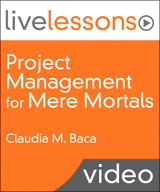 Project Management for Mere Mortals LiveLessons (Video Training): The Tools, Techniques, Teaming, and Politics of Project Management, Safari Edition