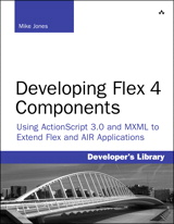 Developing Flex 4 Components: Using ActionScript & MXML to Extend Flex and AIR Applications