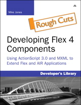 Developing Flex 4 Components: Using ActionScript & MXML to Extend Flex and AIR Applications, Rough Cuts
