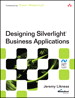 Designing Silverlight Business Applications: Best Practices for Using Silverlight Effectively in the Enterprise