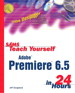 Sams Teach Yourself Premiere 6.5 in 24 Hours