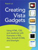 Creating Vista Gadgets: Using HTML, CSS and JavaScript with Examples in RSS, Ajax, ActiveX (COM) and Silverlight