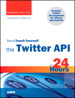 Sams Teach Yourself the Twitter API in 24 Hours