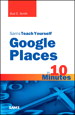 Sams Teach Yourself Google Places in 10 Minutes