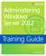 Training Guide Administering Windows Server 2012 (MCSA)