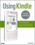 Using Kindle: A Complete Guide to Amazon's Revolutionary Wireless Reading Devices (Kindle DX, Kindle 2), 2nd Edition