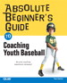 Absolute Beginner's Guide to Coaching Youth Baseball