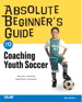 Absolute Beginner's Guide to Coaching Youth Soccer