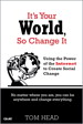 It's Your World, So Change It: Using the Power of the Internet to Create Social Change