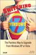 Switching to Microsoft Windows 7: The Painless Way to Upgrade from Windows XP or Vista
