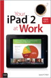 Your iPad 2 at Work (covers iPad 2 running iOS 5)