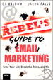 Rebel's Guide to Email Marketing, The: Grow Your List, Break the Rules, and Win