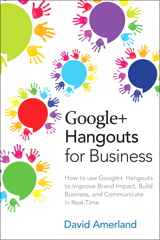 Google+ Hangouts for Business: How to use Google+ Hangouts to Improve Brand Impact, Build Business and Communicate in Real-Time