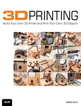 3D Printing: Build Your Own 3D Printer and Print Your Own 3D Objects