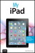 My iPad (covers iOS 7 for iPad 2, iPad 3rd/4th generation and iPad mini)
