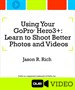 Using Your GoPro Hero3+: Learn to Shoot Better Photos and Videos (Que Video): Learn to Shoot, Edit, and Share Professional Quality Photos and Video with the GoPro Hero3+ Camera