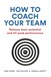 How to Coach Your Team: Release team potential and hit peak performance