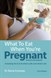 What to Eat When You're Pregnant: Revised and updated (including the A-Z of what's safe and what's not), 3rd Edition