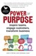 The Power of Purpose: Inspire teams, engage customers, transform business