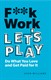 F**k Work, Let's Play : Do What You Love and Get Paid for It: Do What You Love and Get Paid for It, 2nd Edition