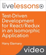 Test-Driven Development for React/Redux in an Isomorphic Application LiveLessons