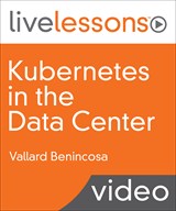 Kubernetes in the Data Center LiveLessons