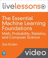 The Essential Machine Learning Foundations: Math, Probability, Statistics, and Computer Science (Video Collection)